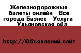 Железнодорожные билеты онлайн - Все города Бизнес » Услуги   . Ульяновская обл.